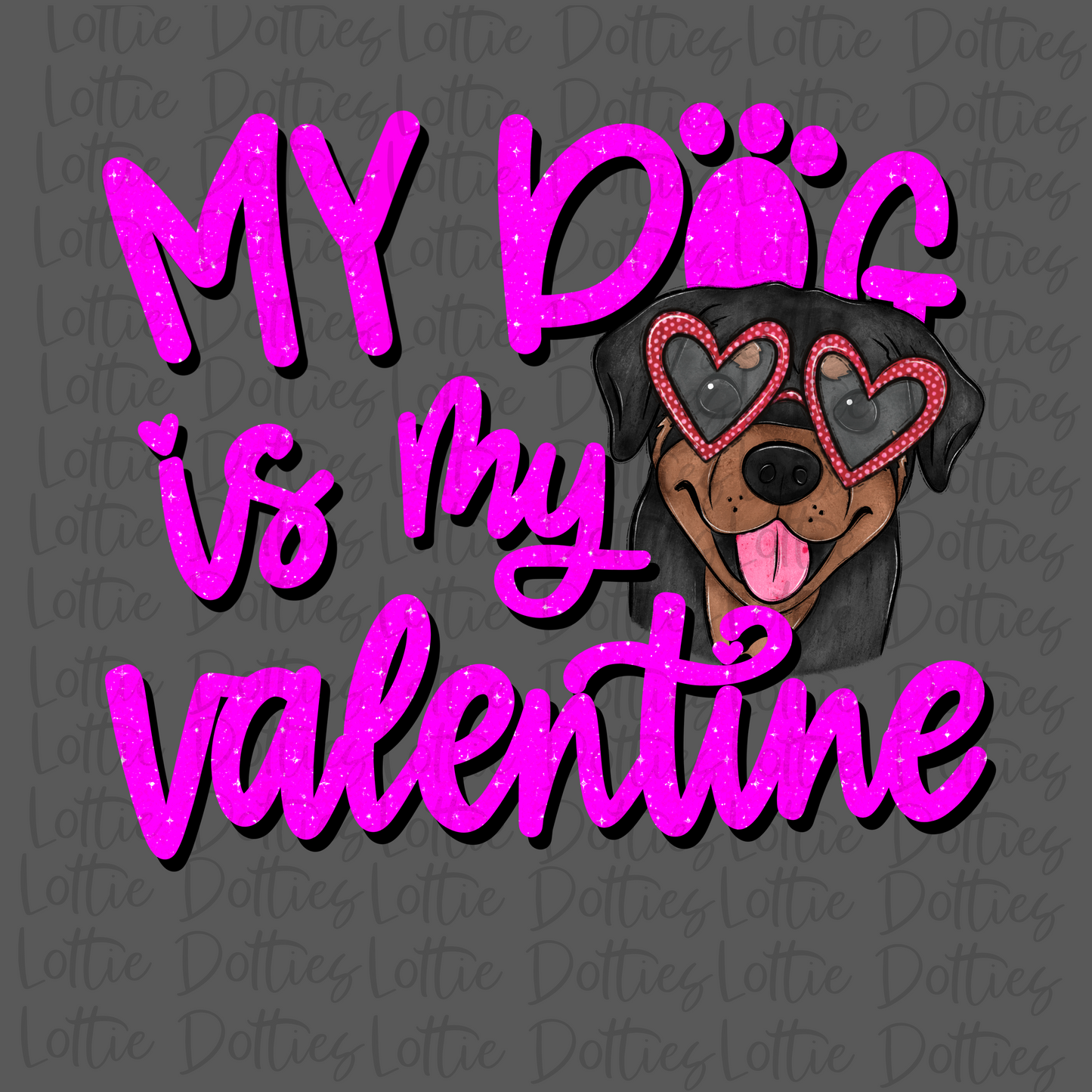 My Dog Is My Valentine PNG - Rottweiler - Valentine Sublimation- Digital Download