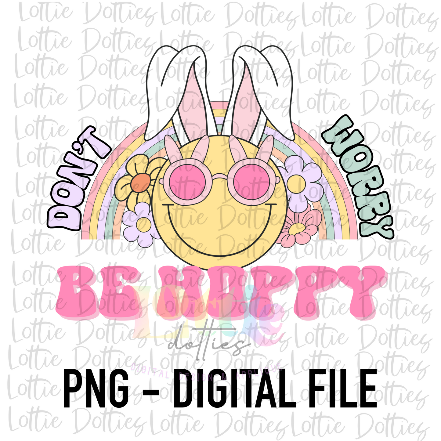 Don't Worry Be Happy PNG - Be Happy Sublimation - Digital Download - Easter