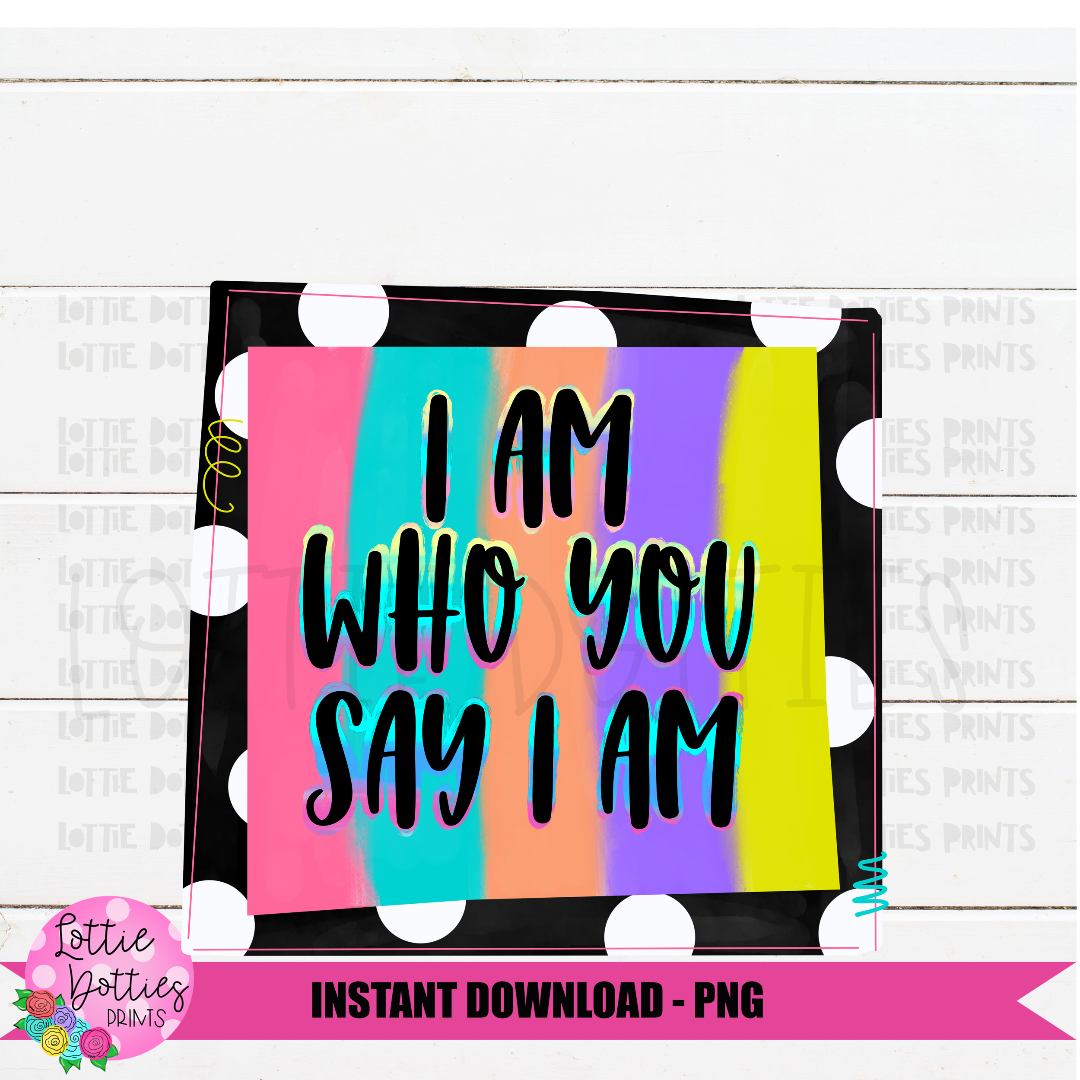 I am who you say I am Png - Religious Png - Inspirational Png - Digital download