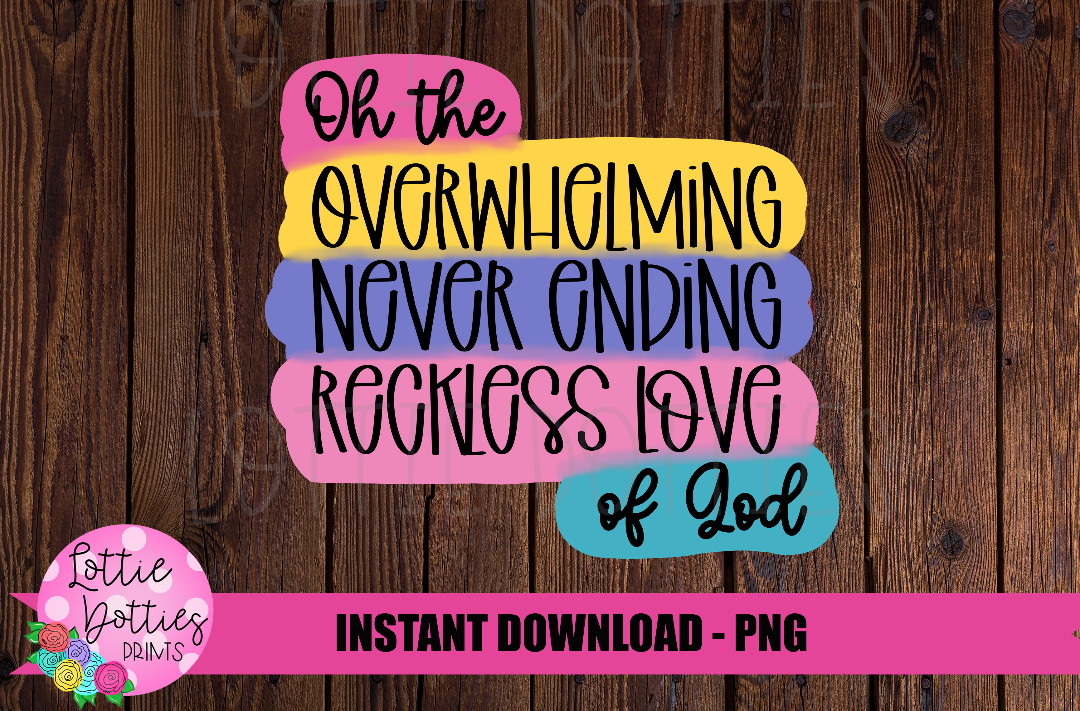 Oh The Overwhelming Never Ending Reckless Love Of God PNH - Religious Quot Sublimation