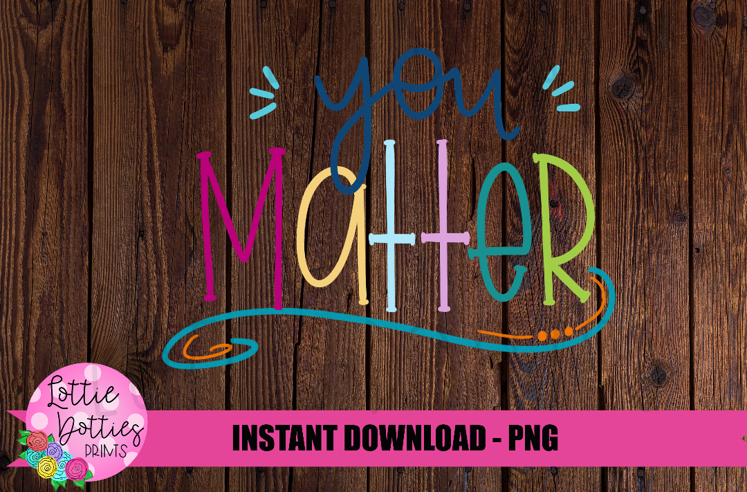 You matter Png - You matter Sublimation - Inspirational Sublimation Design- Digital Design