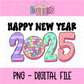 Happy New Year 2025 PNG - New Year’s Eve/Day Sublimation - PNG - Digital Download