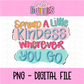 Spread a Little Kindness - Spread Kindness PNG - Design Sublimation - Digital Download