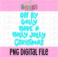 Oh by Golly Have a Holly Jolly Christmas | Blue & White Holly Jolly PNG | Christmas| Digital Download