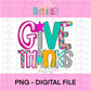 Give thanks Png - thanksgiving Sublimation Design- Digital Download