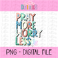 Pray More Worry Less Png - Pray More Design- Digital Download