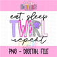 Eat Sleep Twirl Repeat Png - Twirl Design - Instant Download - Digital Download