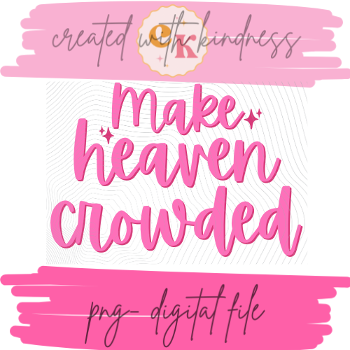 Make Heaven Crowded | Make Heaven Crowded Design | Inspirational & Religious | Digital Download | PNG