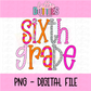 Sixth Grade PNG - Back To School - Sublimation - Digital Download