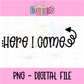 Here I come PNG - Back To School - School Sublimation - Digital Download