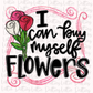 I Can Buy Myself Flowers PNG - Valentine Design- Digital Download