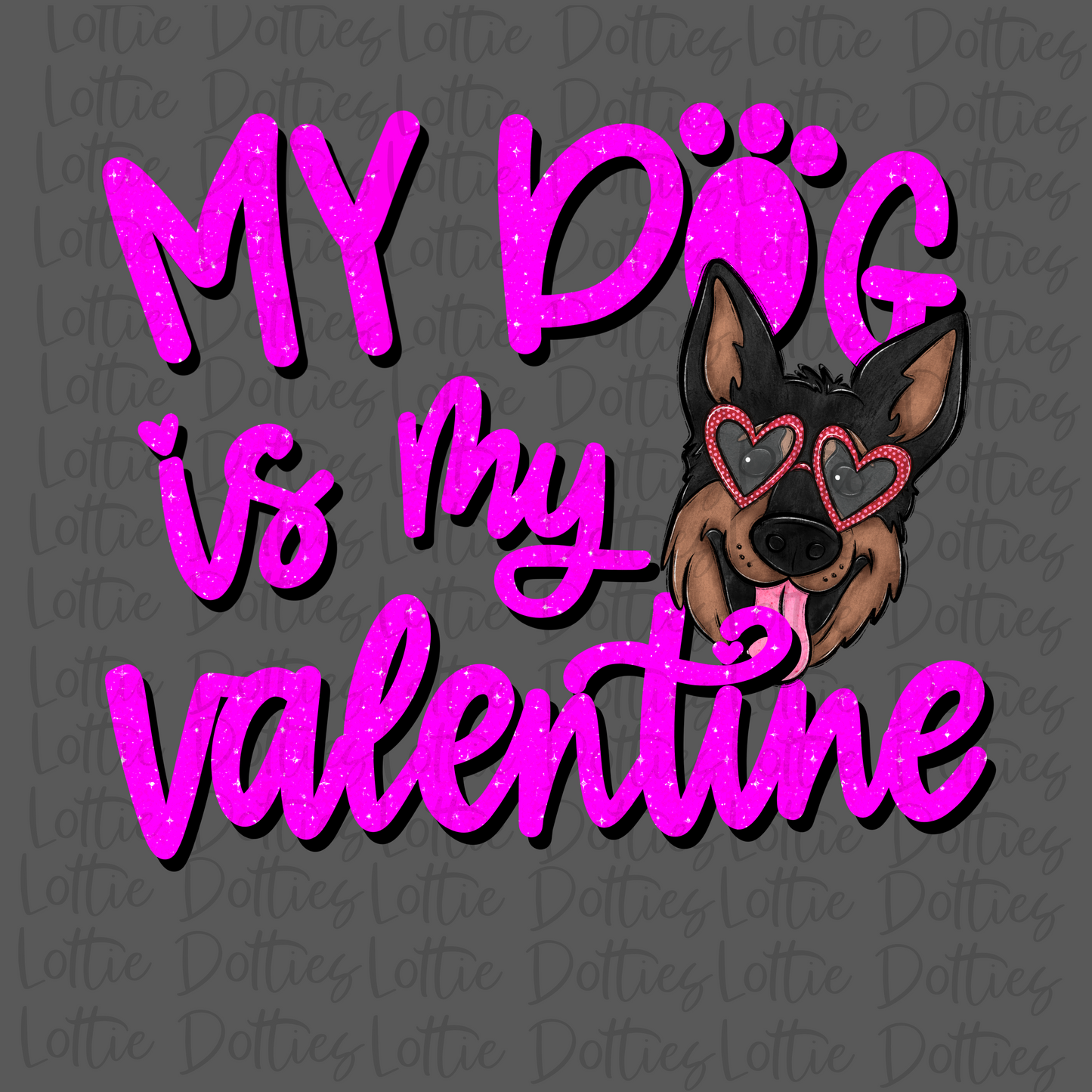 My Dog Is My Valentine PNG - German Shepard - Valentine Sublimation- Digital Download