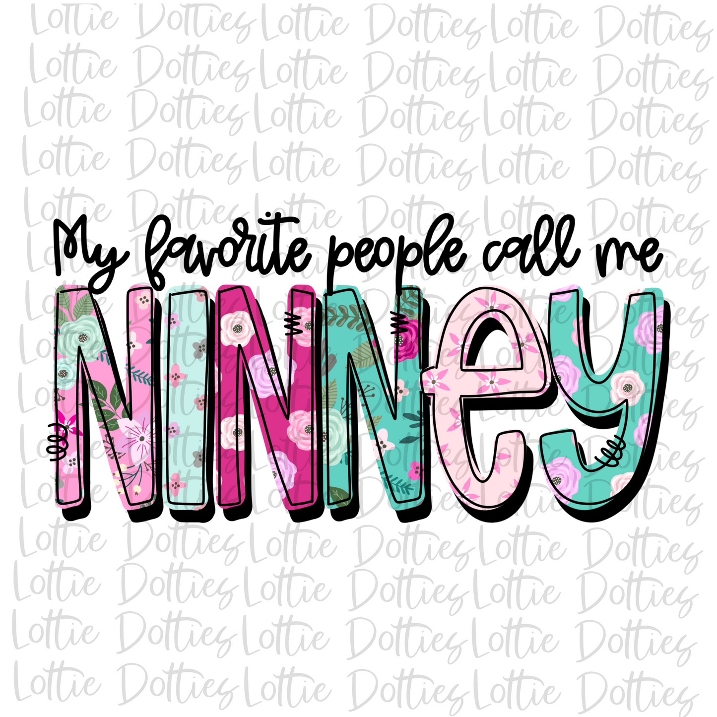 My Favorite People Call Me Ninnie Png - Ninney-  Sublimation File - Instant Download - Digital Download - Floral  Print