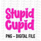 Stupid Cupid PNG - Valentine's Day Sublimation - Valentine Design