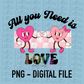 All You Need Is Love PNG - Valentine's Day Sublimation - Digital Download