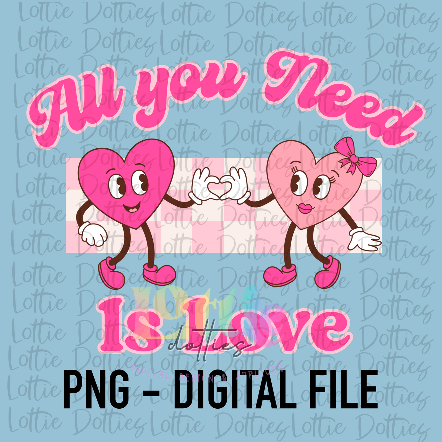 All You Need Is Love PNG - Valentine's Day Sublimation - Digital Download