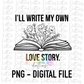 I’ll Write My On Love Story  PNG - Valentine Day’s Sublimation - Digital Download