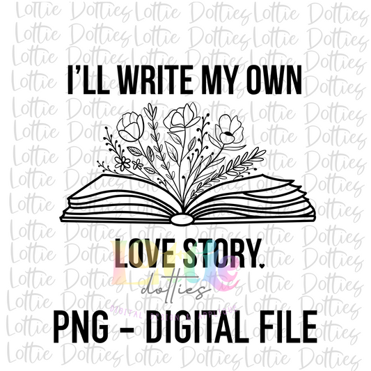 I’ll Write My On Love Story  PNG - Valentine Day’s Sublimation - Digital Download