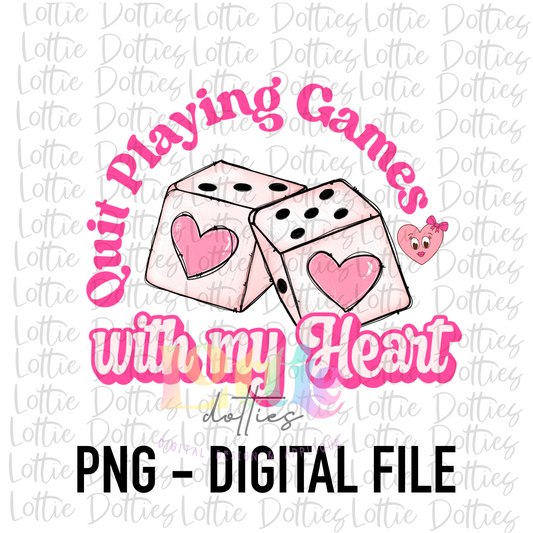 Quit Playing Games With My Heart PNG - Valentine Day’s Sublimation - Digital Download