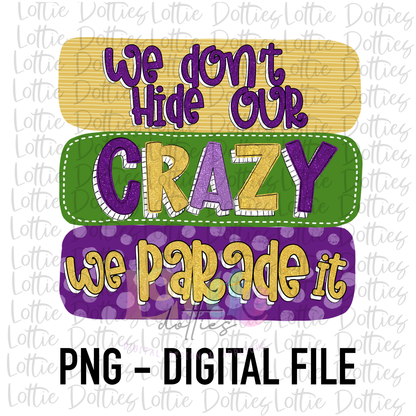 We Don’t Hide Our Crazy We Parade It PNG - Mardi Gras Sublimation - Digital Download