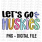 Let’s Go Huskies PNG - Huskies sublimation design - Digital Download