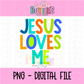 Jesus Loves Me PNG - Jesus Loves Me Sublimation- Digital Download