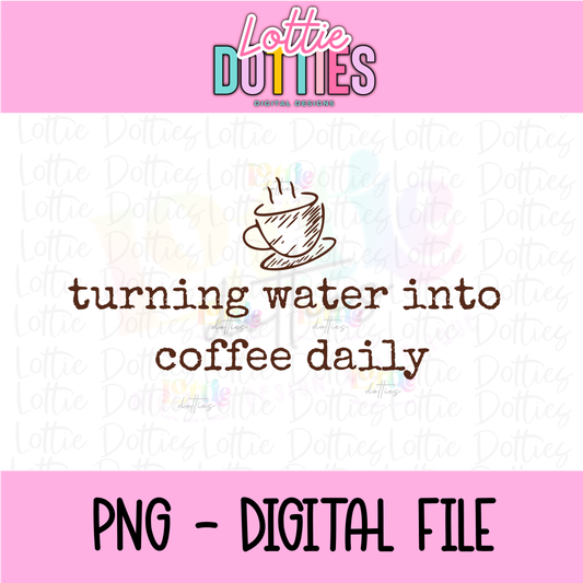 Turning Water Into Coffee Daily PNG | Funny Christian Coffee Quote | Design | Faith + Caffeine Shirt Graphic