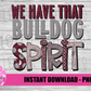 We Have That Bulldog Spirit - PNG -  Sublimation - Digital Download