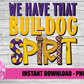 We HaveThat Bulldog Spirit - PNG - Bulldog Sublimation - Digital Download