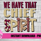 We Have That Chief Spirit  Png - Chiefs - Digital Download