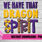 We Have That Dragon Spirit  PNG - Dragons  sublimation design - Digital Download