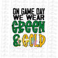 On Game Day We Wear GREEN AND GOLD Png - Game Day  Sublimation Design - Digital Download