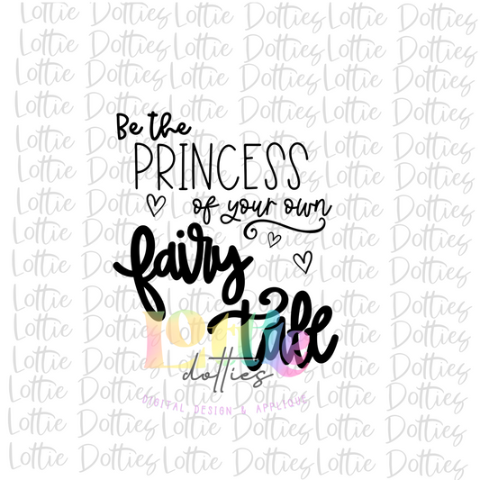 Be the Princess of your own Fairy Tale PNG - Princess Sublimation - Digital Download