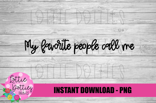 My Favorite People Call Me  Png - Mother’s Day sublimation design - digital download