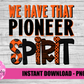 We Have That Pioneers Spirit Png  -  Pioneers  Png  - Digital Download