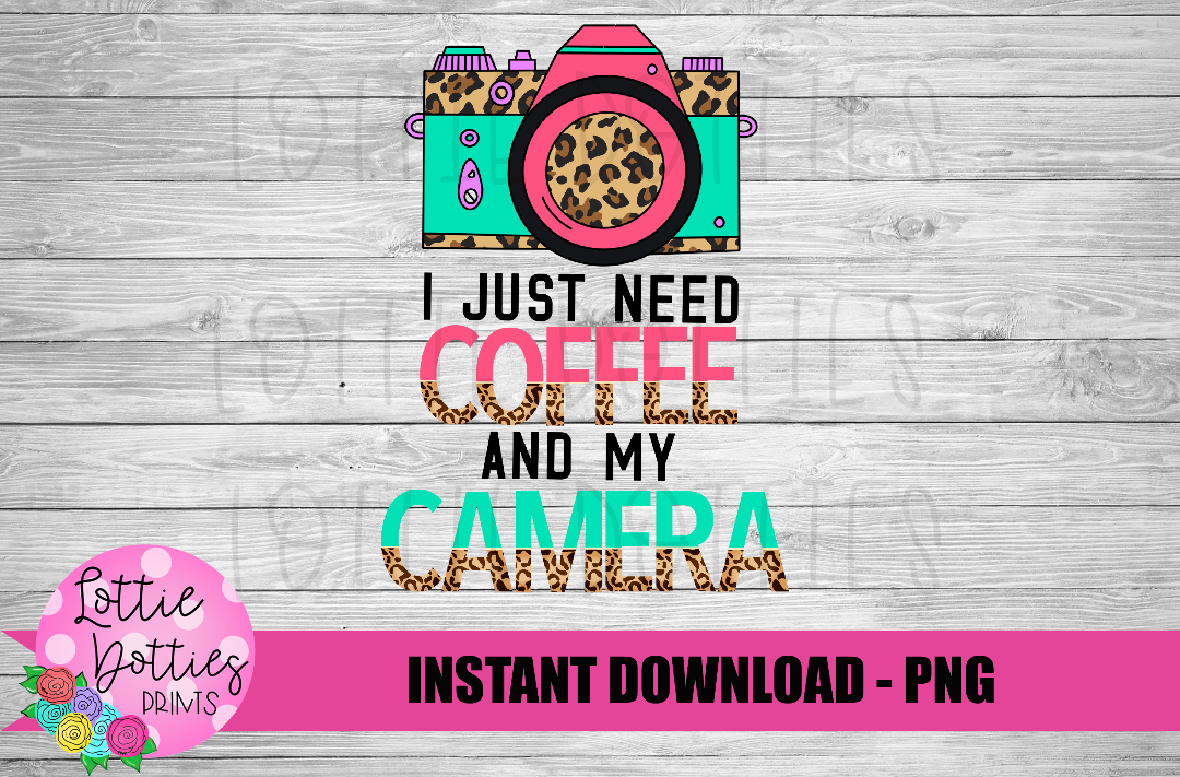 I Just Need My Coffee And My Camera Png - Camera Sublimation Design - Photography Sublimation Design- Digital Download