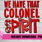 We Have That Colonel  Spirit - PNG -  Sublimation - Digital Download