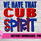 We HaveThat Cub Spirit - PNG -  Sublimation - Digital Download