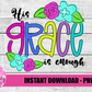 His Grace is Enough Png - Grace Sublimation Design- Digital Download