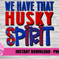 We HaveThat Husky Spirit - PNG -  Sublimation - Digital Download