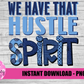 We Have That Hustle Spirit - PNG -  Sublimation - Digital Download