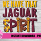 We Have That Jaguar Spirit - PNG -  Sublimation - Digital Download
