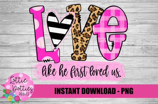 Love Like He First Loved Us  PNG - Valentine's Day Sublimation - Valentine Design