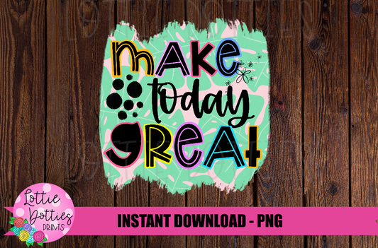 Make today Great Png - Inspirational Sublimation Design- Digital Download