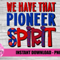 We Have That Pioneer  Spirit - PNG -  Sublimation - Digital Download