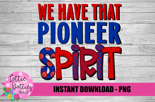 We Have That Pioneer  Spirit - PNG -  Sublimation - Digital Download