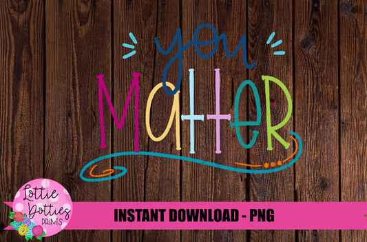 You matter Png - You matter Sublimation - Inspirational Sublimation Design- Digital Design